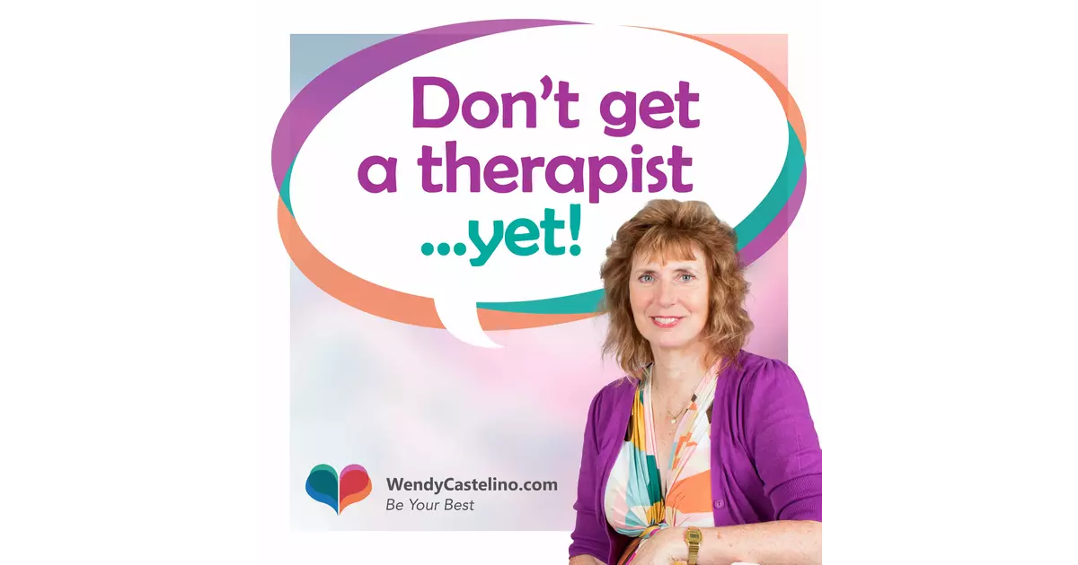 Don’t Get a Therapist … Yet!